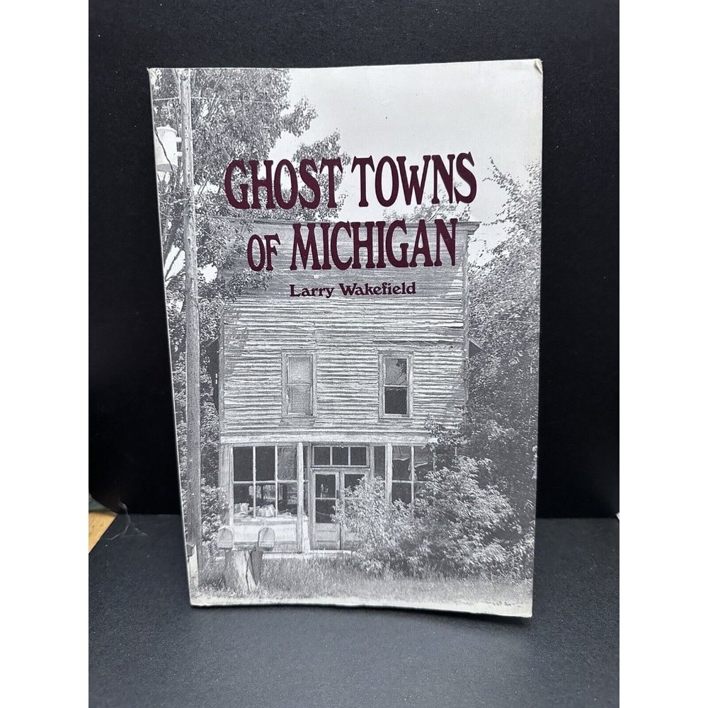 GHOST TOWNS OF MICHIGAN: VOLUME 1 By Larry Wakefield